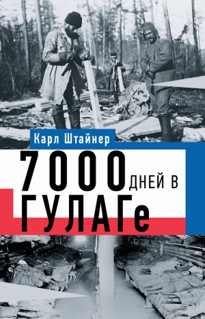 Штайнер Карл - 7000 дней в ГУЛАГе