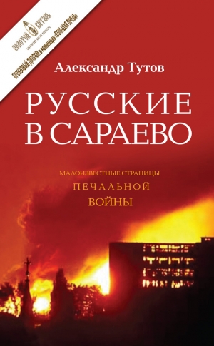 Тутов Александр - Русские в Сараево. Малоизвестные страницы печальной войны