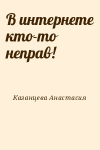 Казанцева Анастасия - В интернете кто-то неправ!