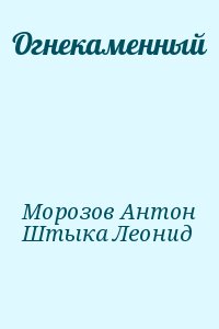 Морозов Антон, Штыка Леонид - Огнекаменный