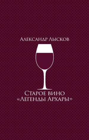 Лысков Александр - Старое вино «Легенды Архары»