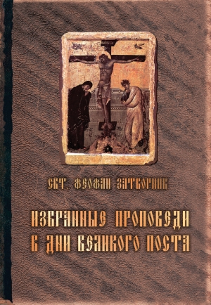 Затворник Святитель Феофан - Избранные проповеди в дни Великого поста