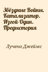 Звёздные Войны. Катализатор. Изгой-Один. Предыстория