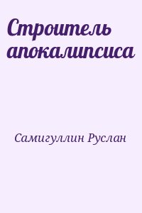 Самигуллин Руслан - Строитель апокалипсиса