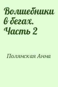 Полянская Анна - Волшебники в бегах. Часть 2