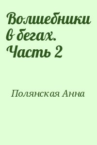 Полянская Анна - Волшебники в бегах. Часть 2