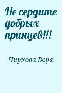 Чиркова Вера - Не сердите добрых принцев!!!