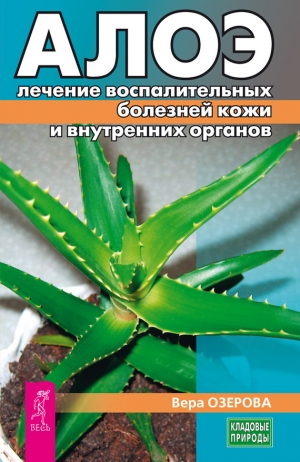 Озерова Вера - Алоэ: лечение воспалительных болезней кожи и внутренних органов