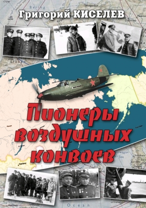 Киселев Григорий - Пионеры воздушных конвоев. Малоизвестные страницы войны