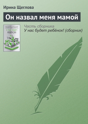 Щеглова Ирина - Он назвал меня мамой