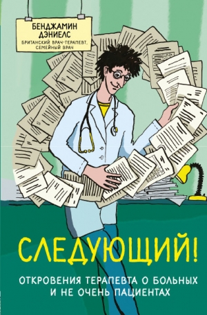 Дэниелс Бенджамин - Следующий! Откровения терапевта о больных и не очень пациентах