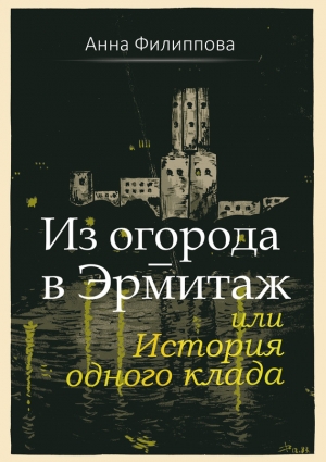 Филиппова Анна - Из огорода – в Эрмитаж, или История одного клада