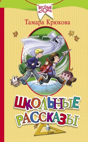 Крюкова Тамара - Школьные рассказы