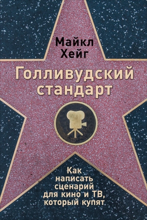 Хейг Майкл - Голливудский стандарт: Как написать сценарий для кино и ТВ, который купят