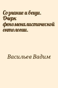 Сознание и вещи. Очерк феноменалистической онтологии.