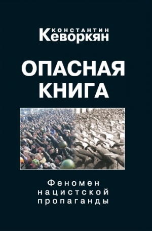 Кеворкян Константин - Опасная книга. Феномен нацистской пропаганды
