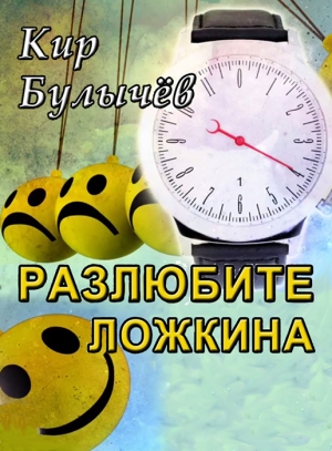Булычев Кир - Разлюбите Ложкина!