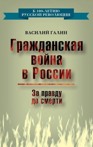 Галин Василий - Гражданская война в России. За правду до смерти