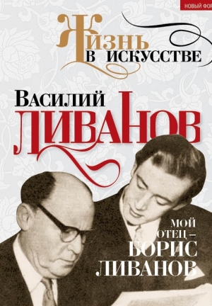 Ливанов Василий - Мой отец – Борис Ливанов