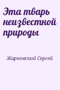 Жарковский Сергей - Эта тварь неизвестной природы