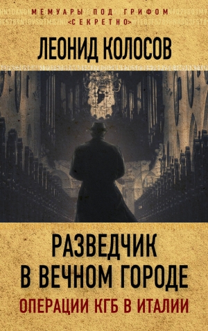 Колосов Леонид - Разведчик в Вечном городе. Операции КГБ в Италии