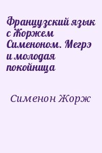 Сименон Жорж - Французский язык с Жоржем Сименоном. Мегрэ и молодая покойница