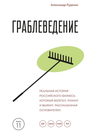 Руденко Александр - Граблеведение. Реальная история российского бизнеса, который взлетел, рухнул и выжил, рассказанная основателем