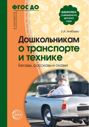 Алябьева Елена - Дошкольникам о транспорте и технике. Беседы, рассказы и сказки