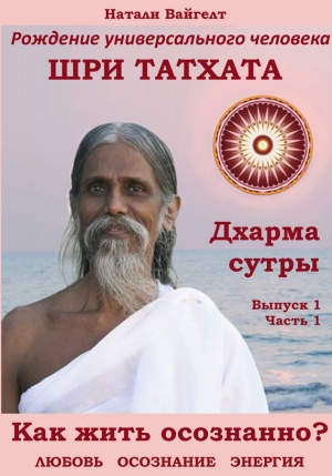 Вайгелт Натали - Рождение универсального человека Шри Татха Дхарма-сутры. Выпуск 1. Часть 1
