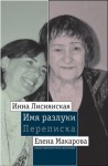 Макарова Елена, Лиснянская Инна - Имя разлуки: Переписка Инны Лиснянской и Елены Макаровой