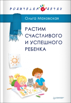 Маховская Ольга - Растим счастливого и успешного ребенка