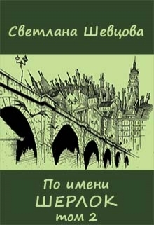 Шевцова Светлана - По имени Шерлок. Книга 2 (Черновик)