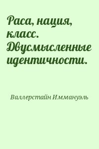 Валлерстайн Иммануэль - Раса, нация, класс. Двусмысленные идентичности.