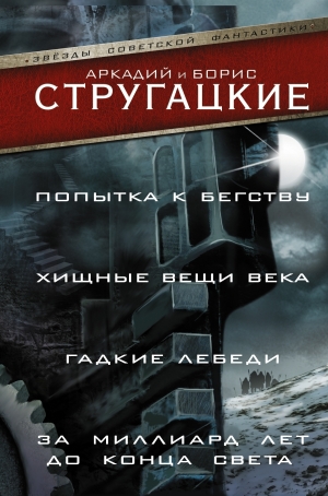 Стругацкий Аркадий, Стругацкий Борис, Стругацкие Аркадий и Борис - Попытка к бегству. Хищные вещи века. За миллиард лет до конца света. Гадкие лебеди