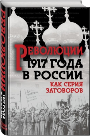 Шишкин Олег, Кара-Мурза Сергей, Прудникова Елена, Галин Василий, Мухин Юрий, Цветков Василий, Колпакиди Александр, Черемных Константин, Потапов Геннадий, Ратьковский Илья, Коростелев Сергей Геннадьевич, Гурджиев Лаврентий - Революция 1917-го в России — как серия заговоров