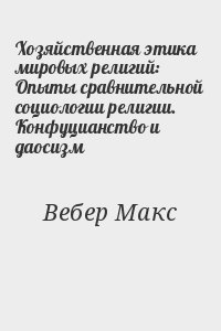 Вебер Макс - Хозяйственная этика мировых религий: Опыты сравнительной социологии религии. Конфуцианство и даосизм