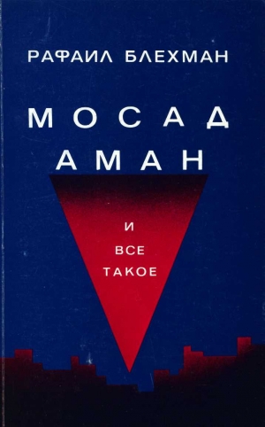 Блехман Рафаил - Мосад, Аман и все такое…