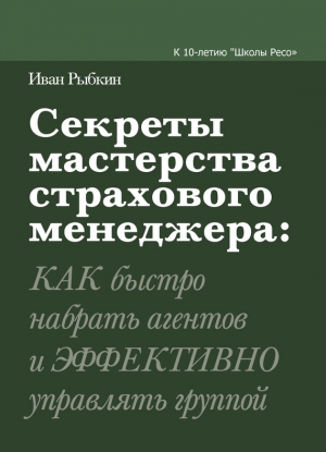 Рыбкин Иван - Секреты мастерства страхового менеджера: как быстро набрать агентов и эффективно управлять группой