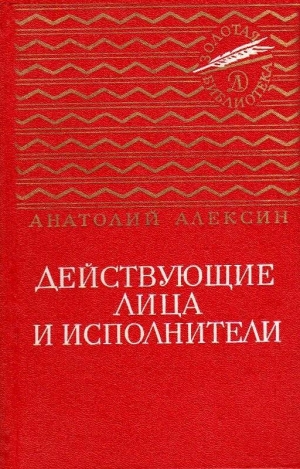 Алексин Анатолий - Действующие лица и исполнители. Повести