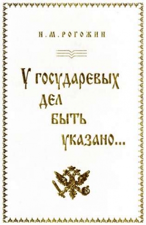 Рогожин Николай - У государевых дел быть указано...