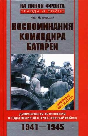 Новохацкий Иван - Воспоминания командира батареи. Дивизионная артиллерия в годы Великой Отечественной войны. 1941-1945