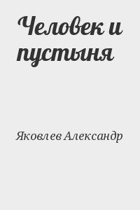 Яковлев Александр - Человек и пустыня