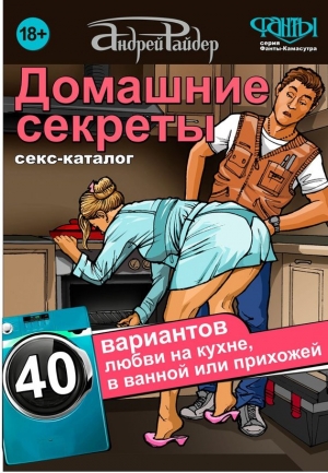 Райдер Андрей - Секс-каталог «Домашние секреты». 40 вариантов любви на кухне, в ванной или прихожей
