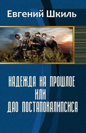 Шкиль Евгений - Надежда на прошлое, или Дао постапокалипсиса (СИ)