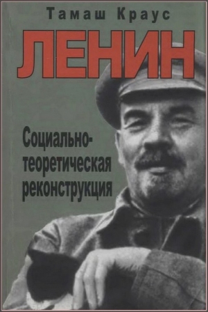 Краус Тамаш - Ленин. Социально-теоретическая реконструкция