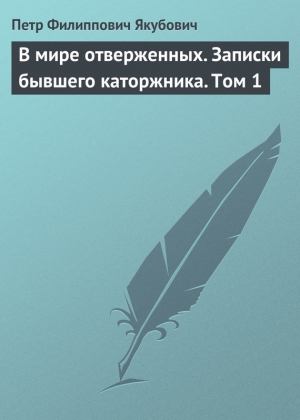 Якубович Пётр - В мире отверженных. Записки бывшего каторжника. Том 1
