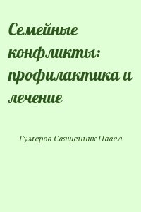 Гумеров Священник Павел - Семейные конфликты: профилактика и лечение