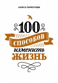 100 способов изменить жизнь. Часть первая