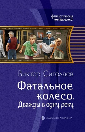 Сиголаев Виктор - Фатальное колесо. Дважды в одну реку