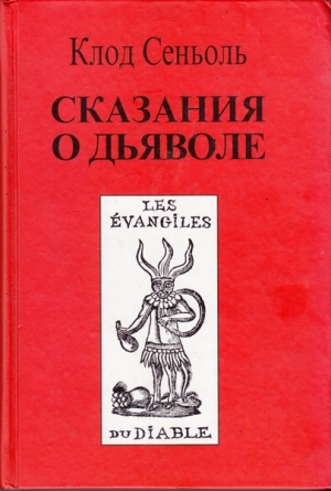 Сеньоль Клод - Сказания о Дьяволе согласно народным верованиям. Свидетельства, собранные Клодом Сеньолем
